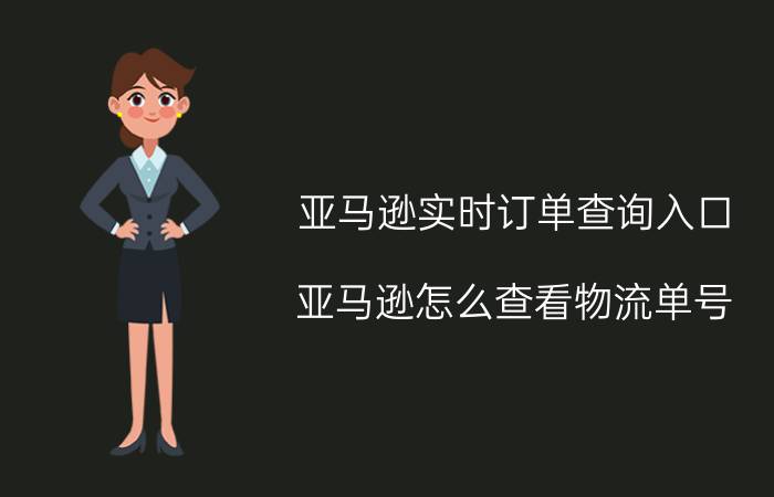 亚马逊实时订单查询入口 亚马逊怎么查看物流单号？